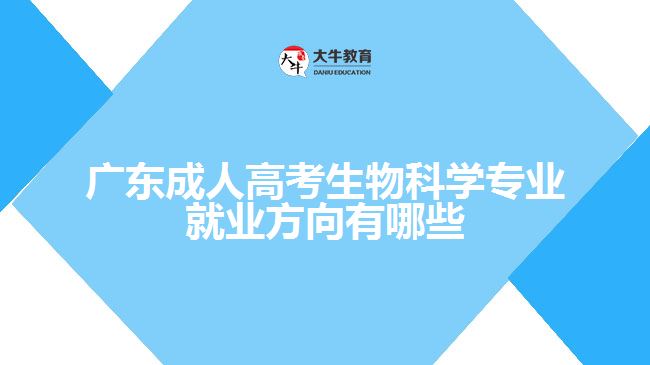 廣東成人高考生物科學(xué)專(zhuān)業(yè)就業(yè)方向有哪些