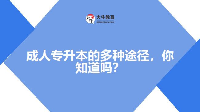 成人專升本的多種途徑，你知道嗎？