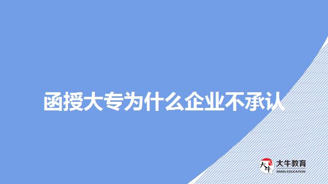 函授大專為什么企業(yè)不承認(rèn)