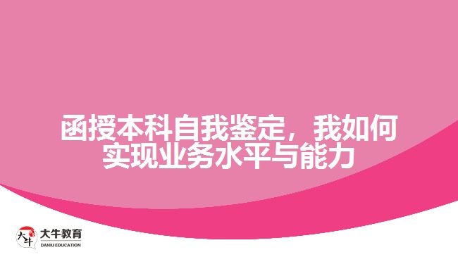 函授本科自我鑒定，我如何實現(xiàn)業(yè)務水平與能力的提升？