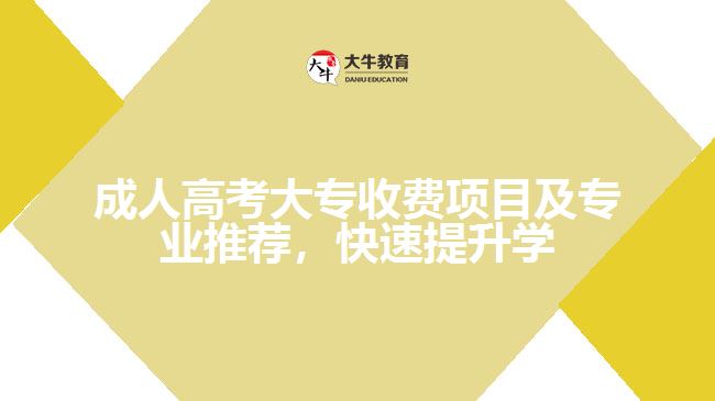 成人高考大專收費項目及專業(yè)推薦，快速提升學(xué)