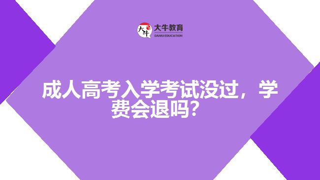 成人高考入學(xué)考試沒過，學(xué)費會退嗎？