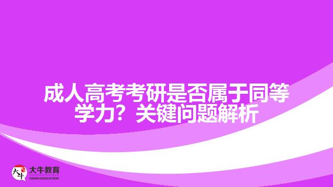 成人高考考研是否屬于同等學(xué)力？關(guān)鍵問題解析！