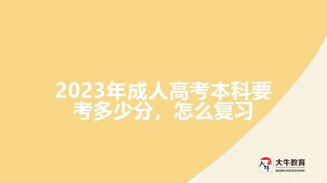  2023年成人高考本科要考多少分，怎么復(fù)習(xí)