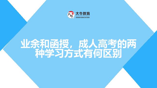 業(yè)余和函授，成人高考的兩種學(xué)習(xí)方式有何區(qū)別？