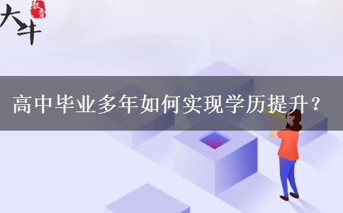 高中畢業(yè)多年如何實現(xiàn)學(xué)歷提升？