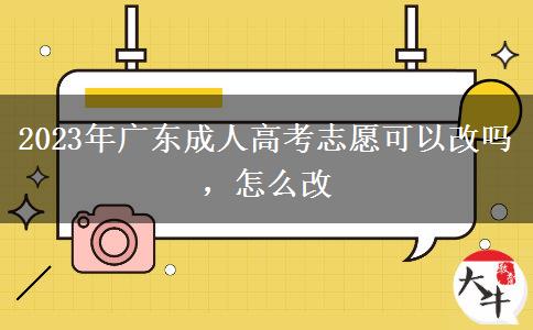 2023年廣東成人高考志愿可以改嗎，怎么改