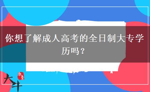 你想了解成人高考的全日制大專學(xué)歷嗎？