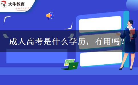 成人高考是什么學(xué)歷，有用嗎？