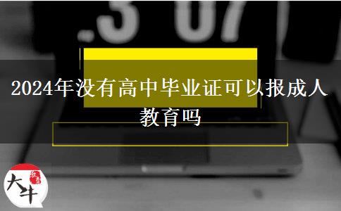 2024年沒有高中畢業(yè)證可以報成人教育嗎