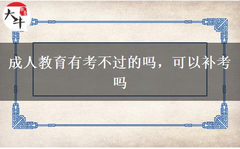 成人教育有考不過的嗎，可以補(bǔ)考嗎