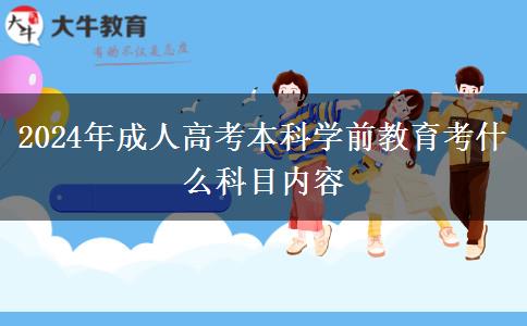 2024年成人高考本科學(xué)前教育考什么科目內(nèi)容