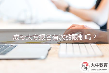 成考大專報(bào)名有次數(shù)限制嗎？