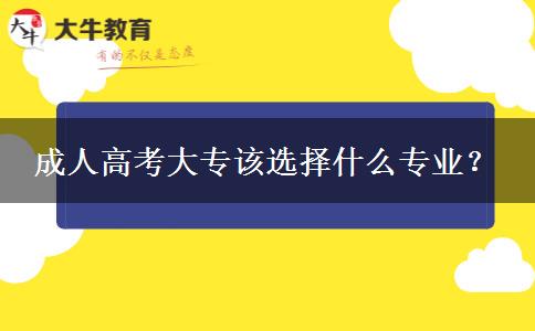 成人高考大專該選擇什么專業(yè)？