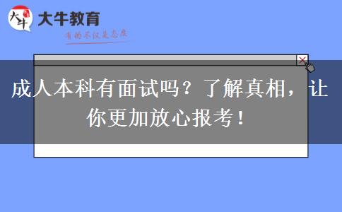 成人本科有面試嗎？了解真相，讓你更加放心報(bào)考！