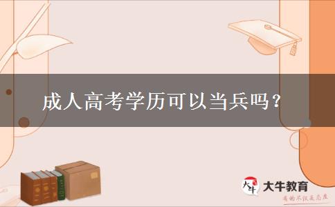 成人高考學(xué)歷可以當(dāng)兵嗎？