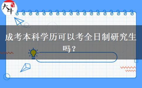 成考本科學(xué)歷可以考全日制研究生嗎？