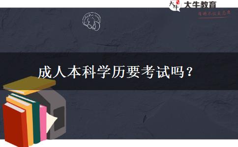 成人本科學(xué)歷要考試嗎？