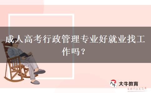 成人高考行政管理專(zhuān)業(yè)好就業(yè)找工作嗎？