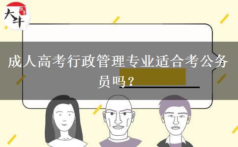 成人高考行政管理專業(yè)適合考公務員嗎？