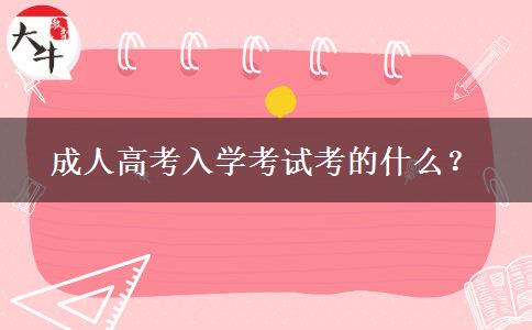 成人高考入學(xué)考試考的什么？