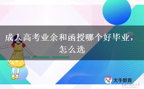 成人高考業(yè)余和函授哪個(gè)好畢業(yè)，怎么選