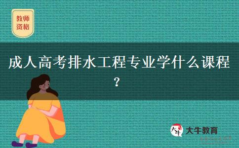 成人高考排水工程專業(yè)學(xué)什么課程？