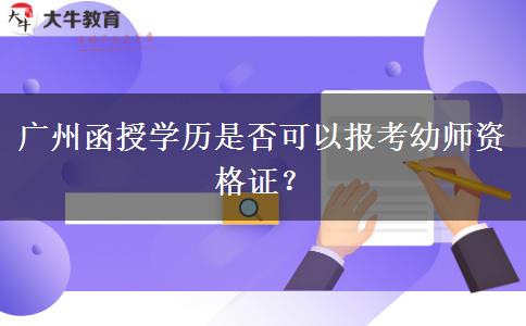 廣州函授學(xué)歷是否可以報考幼師資格證？