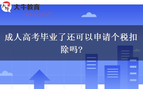 成人高考畢業(yè)了還可以申請(qǐng)個(gè)稅扣除嗎?