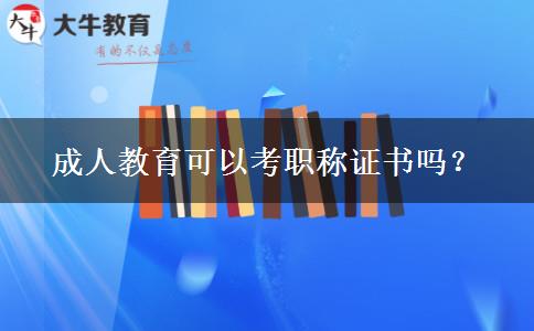 成人教育可以考職稱證書(shū)嗎？