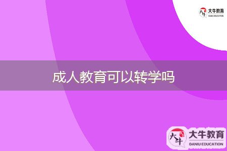 成人教育可以轉(zhuǎn)學嗎