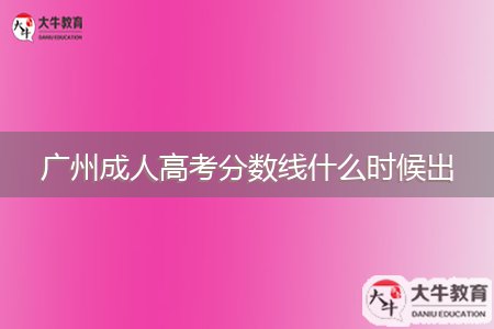 廣州成人高考分數(shù)線什么時候出