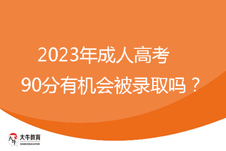 2023年成人高考90分有機(jī)會被錄取嗎？