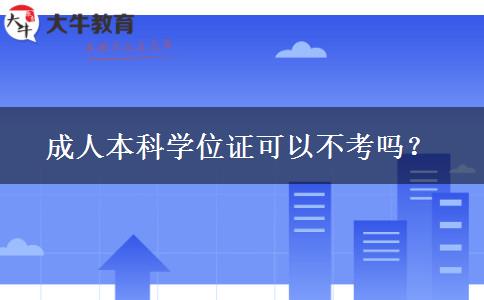 成人本科學(xué)位證可以不考嗎？