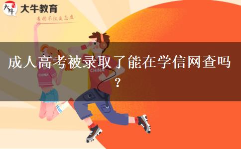 成人高考被錄取了能在學(xué)信網(wǎng)查嗎？