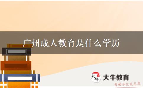 廣州成人教育是什么學(xué)歷