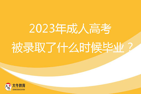 2023年成人高考被錄取了什么時候畢業(yè)？