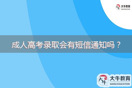 成人高考錄取會(huì)有短信通知嗎？