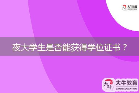 夜大學(xué)生是否能獲得學(xué)位證書？