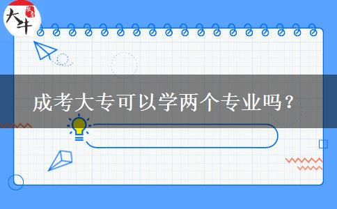 成考大?？梢詫W(xué)兩個(gè)專業(yè)嗎？