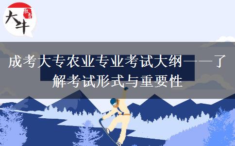 成考大專農(nóng)業(yè)專業(yè)考試大綱——了解考試形式與重要性