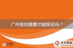 廣州夜校繳費(fèi)才能報名嗎？