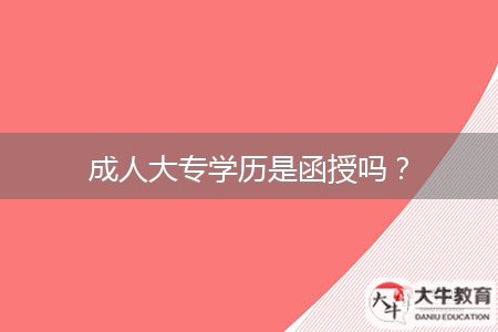 成人大專(zhuān)學(xué)歷是函授嗎？