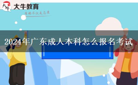 2024年廣東成人本科怎么報名考試