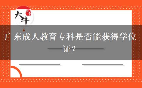 廣東成人教育?？剖欠衲塬@得學(xué)位證？