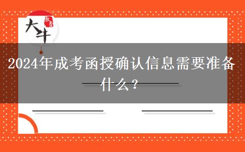 2024年成考函授確認(rèn)信息需要準(zhǔn)備什么？