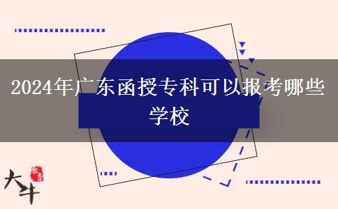 2024年廣東函授專科可以報考哪些學校