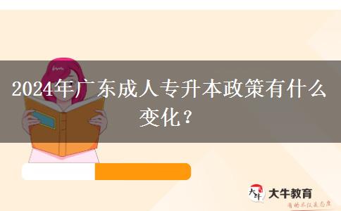 2024年廣東成人專升本政策有什么變化？