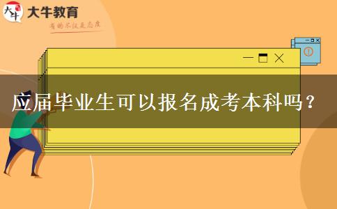 應屆畢業(yè)生可以報名成考本科嗎？