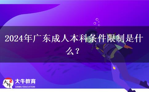 2024年廣東成人本科條件限制是什么？